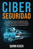 Ciberseguridad. Una simple guía para principiantes sobre Ciberseguridad, Redes informáticas y cómo protegerse del hacking en forma de phishing malware, ransomware e ingeniería social.